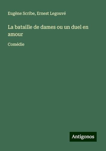 La bataille de dames ou un duel en amour: Comédie La bataille de dames ou un duel en amour: Comédie von Antigonos Verlag