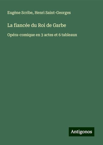 La fiancée du Roi de Garbe: Opéra-comique en 3 actes et 6 tableaux La fiancée du Roi de Garbe: Opéra-comique en 3 actes et 6 tableaux von Antigonos Verlag