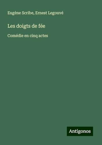 Les doigts de fée: Comédie en cinq actes Les doigts de fée: Comédie en cinq actes von Antigonos Verlag