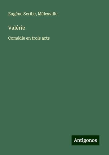Valérie: Comédie en trois acts Valérie: Comédie en trois acts von Antigonos Verlag