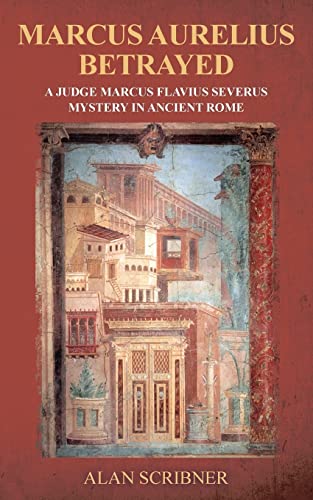 Marcus Aurelius Betrayed: A Judge Marcus Flavius Severus Mystery in Ancient Rome