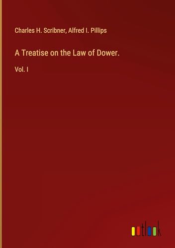 A Treatise on the Law of Dower.: Vol. I von Outlook Verlag