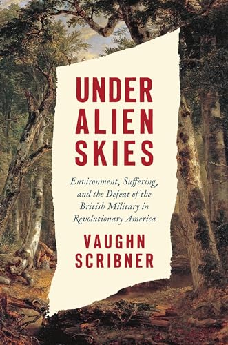 Under Alien Skies: Environment, Suffering, and the Defeat of the British Military in Revolutionary America von The University of North Carolina Press