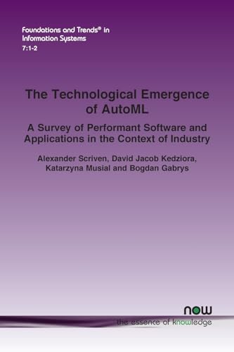 The Technological Emergence of AutoML: A Survey of Performant Software and Applications in the Context of Industry (Foundations and Trends(r) in Information Systems) von Now Publishers Inc