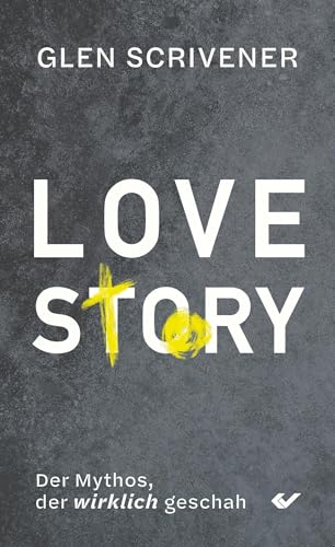 Love Story: Der Mythos, der wirklich geschah (erlebt - erzählt) von Christliche Verlagsgesellschaft