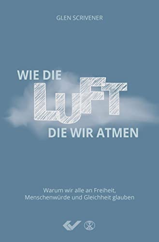 Wie die Luft, die wir atmen: Warum wir alle an Freiheit, Menschenwürde und Gleichheit glauben Wie die Luft, die wir atmen: Warum wir alle an Freiheit, Menschenwürde und Gleichheit glauben