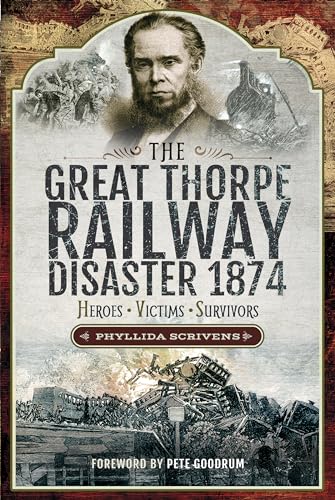 The Great Thorpe Railway Disaster 1874: Heroes, Victims, Survivors von Pen & Sword History