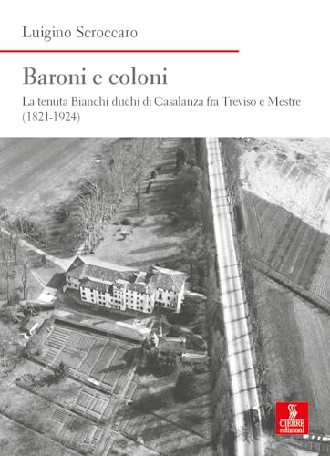 Baroni e coloni. La tenuta Bianchi duchi di Casalanza fra Treviso e Mestre (1821-1924) (Nord est. Nuova serie) von Cierre edizioni