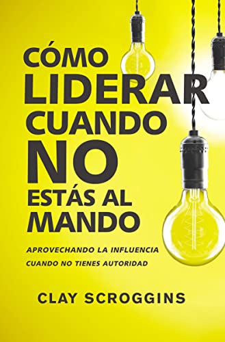 Cómo liderar cuando no estás al mando: Aprovechando la influencia cuando no tienes autoridad von Vida Publishers