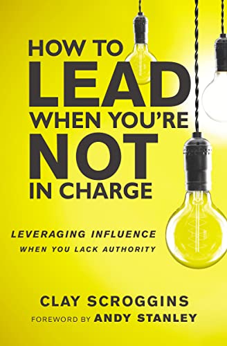 How to Lead When You're Not in Charge: Leveraging Influence When You Lack Authority von Zondervan
