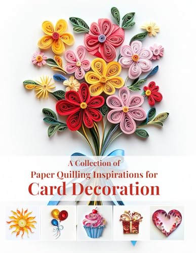 A Collection of Paper Quilling Inspirations for Card Decoration: Creative Ideas to Elevate Your Greeting Cards A Collection of Paper Quilling Inspirations for Card Decoration: Creative Ideas to Elevate Your Greeting Cards von Independently published