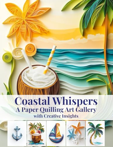 Coastal Whispers: A Paper Quilling Art Gallery with Creative Insights: Inspiration, Basics, and Business Tips for Aspiring Paper Quilling Artists Coastal Whispers: A Paper Quilling Art Gallery with Creative Insights: Inspiration, Basics, and Business Tips for Aspiring Paper Quilling Artists von Independently published