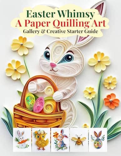 Easter Whimsy: A Paper Quilling Art Gallery & Creative Starter Guide: Inspiration, Basics, and Business Tips for Paper Quilling Enthusiasts Easter Whimsy: A Paper Quilling Art Gallery & Creative Starter Guide: Inspiration, Basics, and Business Tips for Paper Quilling Enthusiasts von Independently published