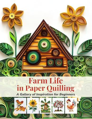 Farm Life in Paper Quilling: A Gallery of Inspiration for Beginners: Explore the Art of Paper Quilling with Simple Shapes, Creative Ideas, and Tips for Selling Your Crafts Online Farm Life in Paper Quilling: A Gallery of Inspiration for Beginners: Explore the Art of Paper Quilling with Simple Shapes, Creative Ideas, and Tips for Selling Your Crafts Online von Independently published