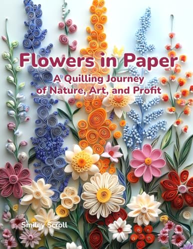 Flowers in Paper: A Quilling Journey of Nature, Art, and Profit: Collection, getting started Quilling Art hobby and how to make money online Flowers in Paper: A Quilling Journey of Nature, Art, and Profit: Collection, getting started Quilling Art hobby and how to make money online von Independently published