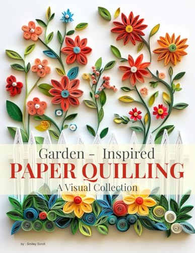 Garden-Inspired Paper Quilling: A Visual Collection: Paper Quilling Art Gallery Book Garden-Inspired Paper Quilling: A Visual Collection: Paper Quilling Art Gallery Book von Independently published