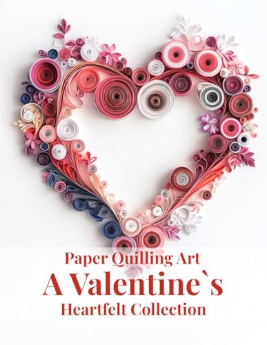 Paper Quilling Art A Valentine's Heartfelt Collection: paper quilling book image gallery Paper Quilling Art A Valentine's Heartfelt Collection: paper quilling book image gallery von Independently published