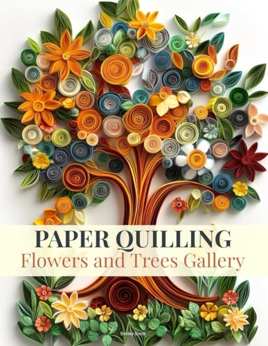 Paper Quilling Flowers and Trees Gallery: An Artistic Collection to Inspire Your Crafting Passion von Independently published
