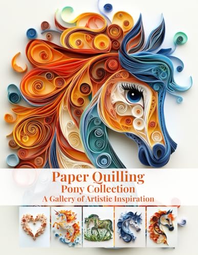 Paper Quilling Pony Collection: A Gallery of Artistic Inspiration: A Visual Collection of Pony-Inspired Quilling Art to Inspire Your Imagination Paper Quilling Pony Collection: A Gallery of Artistic Inspiration: A Visual Collection of Pony-Inspired Quilling Art to Inspire Your Imagination von Independently published