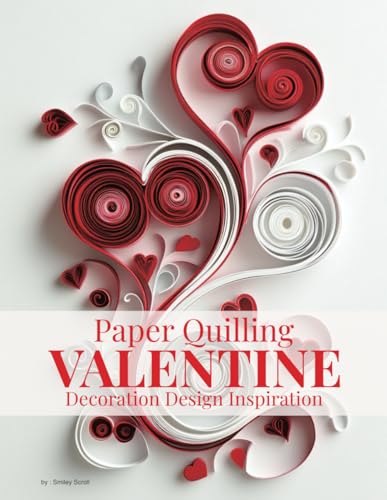 Paper Quilling Valentine Decoration Design Inspiration: Gallery and Basic Preparation of Quilling Art Book Paper Quilling Valentine Decoration Design Inspiration: Gallery and Basic Preparation of Quilling Art Book von Independently published