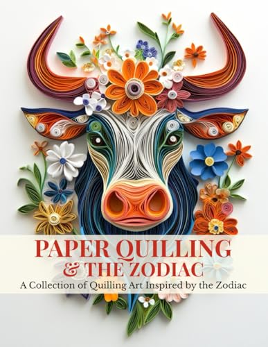 Paper Quilling & The Zodiac: A Collection Of Quilling Art Inspired By The Zodiac Paper Quilling & The Zodiac: A Collection Of Quilling Art Inspired By The Zodiac von Independently published