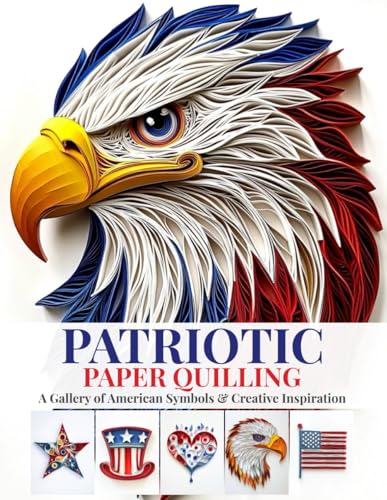 Patriotic Paper Quilling: A Gallery of American Symbols & Creative Inspiration Patriotic Paper Quilling: A Gallery of American Symbols & Creative Inspiration von Independently published