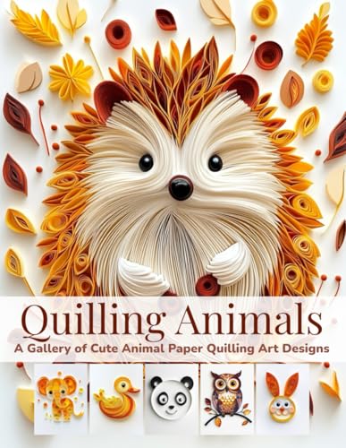 Quilling Animals: A Gallery of Cute Animal Paper Quilling Art Designs: A collection of paper quilling art imagination inspired by animals Quilling Animals: A Gallery of Cute Animal Paper Quilling Art Designs: A collection of paper quilling art imagination inspired by animals von Independently published