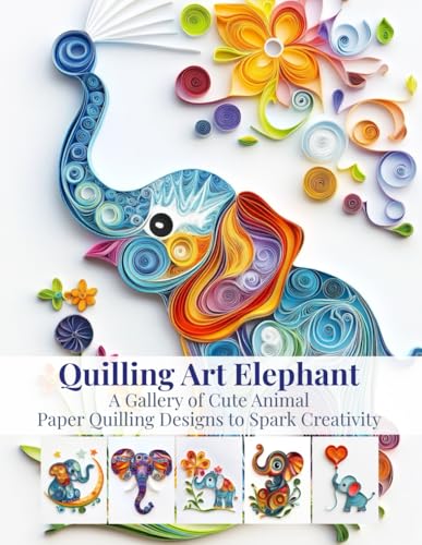 Quilling Art Elephant: A Gallery of Cute Animal Paper Quilling Designs to Spark Creativity Quilling Art Elephant: A Gallery of Cute Animal Paper Quilling Designs to Spark Creativity von Independently published