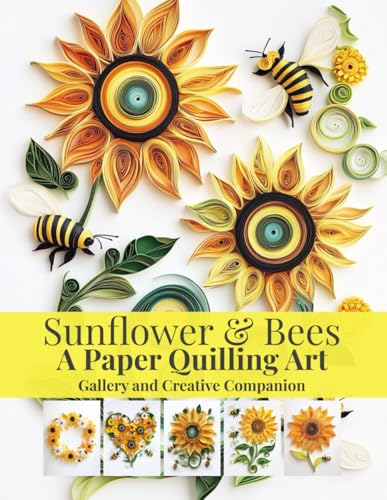 Sunflower & Bees: A Paper Quilling Art Gallery and Creative Companion: Inspiration, Basics, and Business Tips for Paper Quilling Enthusiasts Sunflower & Bees: A Paper Quilling Art Gallery and Creative Companion: Inspiration, Basics, and Business Tips for Paper Quilling Enthusiasts von Independently published