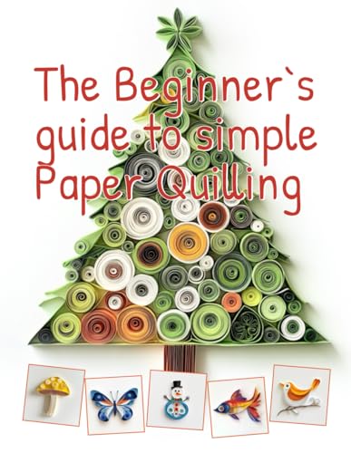 The Beginner’s Guide to Simple Paper Quilling: Start Your Creative Journey with Basic Shapes, Templates, and Etsy Selling Tips The Beginner’s Guide to Simple Paper Quilling: Start Your Creative Journey with Basic Shapes, Templates, and Etsy Selling Tips von Independently published