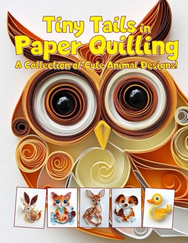 Tiny Tails in Paper Quilling: A Collection of Cute Animal Designs: getting started with paper quilling Tiny Tails in Paper Quilling: A Collection of Cute Animal Designs: getting started with paper quilling von Independently published