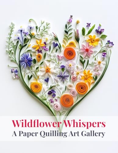 Wildflower Whispers: A Paper Quilling Art Gallery: Collection of Inspirational Paper Quilling Art Images Inspired by Wildflowers Wildflower Whispers: A Paper Quilling Art Gallery: Collection of Inspirational Paper Quilling Art Images Inspired by Wildflowers von Independently published