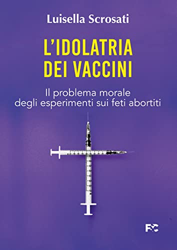 L'idolatria dei vaccini. Il problema morale degli esperimenti sui feti abortiti (Saggistica) von Fede & Cultura