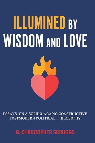 Illumined by Wisdom and Love: Essays on a Sophio-Agapic Constructive Postmodern Political Philosophy von Virtualbookworm.com Publishing