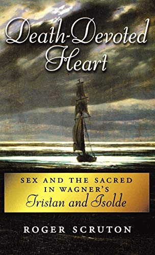 Death-Devoted Heart: Sex and the Sacred in Wagner's Tristan and Isolde Death-Devoted Heart: Sex and the Sacred in Wagner's Tristan and Isolde