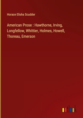 American Prose : Hawthorne, Irving, Longfellow, Whittier, Holmes, Howell, Thoreau, Emerson von Outlook Verlag