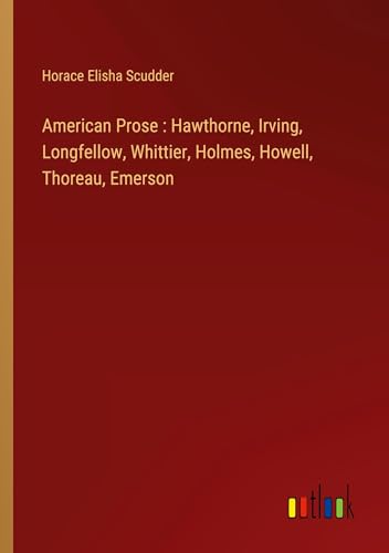 American Prose : Hawthorne, Irving, Longfellow, Whittier, Holmes, Howell, Thoreau, Emerson von Outlook Verlag