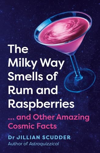 The Milky Way Smells of Rum and Raspberries: And Other Amazing Cosmic Facts