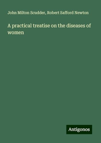 A practical treatise on the diseases of women von Antigonos Verlag