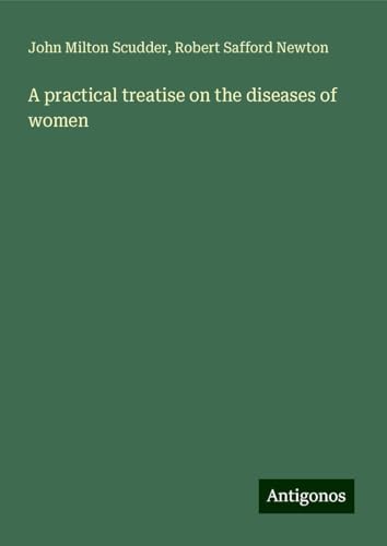 A practical treatise on the diseases of women von Antigonos Verlag