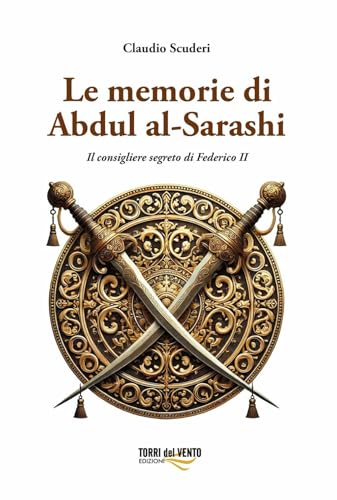 Le memorie di Abdul al-Sarashi. Il consigliere segreto di Federico II Le memorie di Abdul al-Sarashi. Il consigliere segreto di Federico II von Torri del Vento Edizioni di Terra di Vento