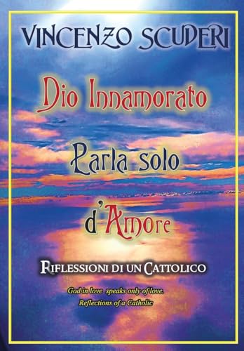 Dio Innamorato parla solo d'Amore. Riflessioni di un cattolico. God in love speak only of love. Refletion of a Catholic von Youcanprint