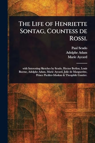 The Life of Henriette Sontag, Countess De Rossi. von Anson Street Press
