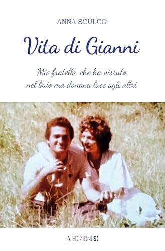 Vita di Gianni. Mio fratello, che ha vissuto nel buio ma donava luce agli altri von Edizioni Sì