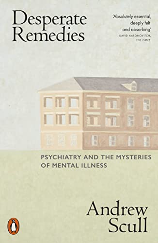 Desperate Remedies: Psychiatry and the Mysteries of Mental Illness von Penguin