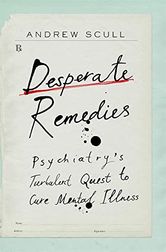 Desperate Remedies: Psychiatry's Turbulent Quest to Cure Mental Illness von Belknap Press