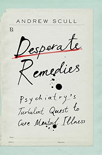 Desperate Remedies: Psychiatry's Turbulent Quest to Cure Mental Illness