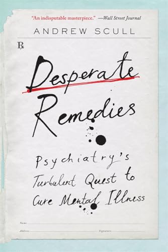 Desperate Remedies: Psychiatry’s Turbulent Quest to Cure Mental Illness