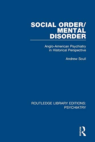 Social Order/Mental Disorder: Anglo-american Psychiatry in Historical Perspective (Routledge Library Editions: Psychiatry)