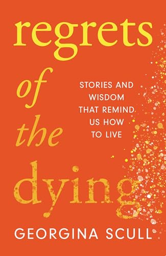 Regrets of the Dying: Stories and Wisdom That Remind Us How to Live Regrets of the Dying: Stories and Wisdom That Remind Us How to Live von Headline Welbeck Non-Fiction